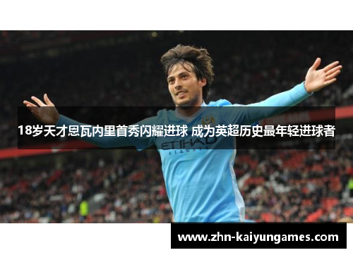 18岁天才恩瓦内里首秀闪耀进球 成为英超历史最年轻进球者