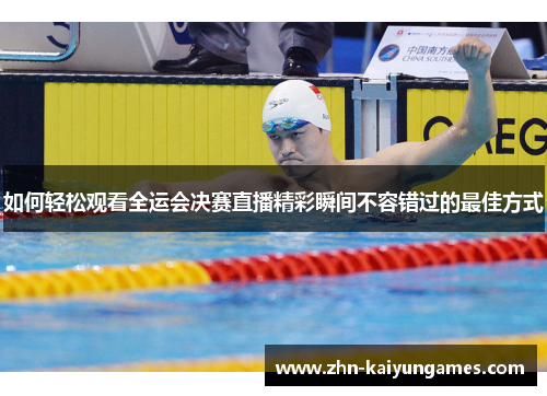 如何轻松观看全运会决赛直播精彩瞬间不容错过的最佳方式