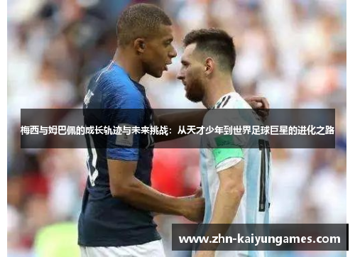 梅西与姆巴佩的成长轨迹与未来挑战：从天才少年到世界足球巨星的进化之路