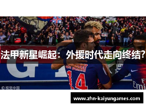 法甲新星崛起：外援时代走向终结？