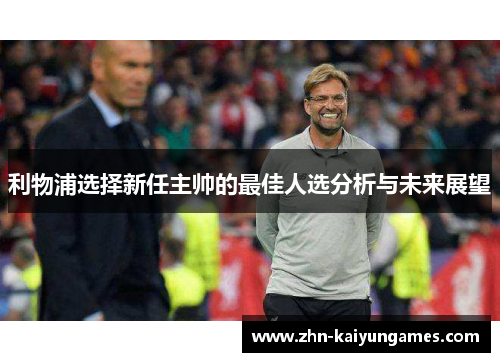 利物浦选择新任主帅的最佳人选分析与未来展望