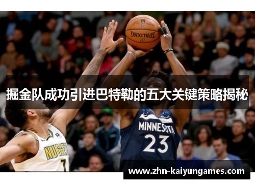 掘金队成功引进巴特勒的五大关键策略揭秘