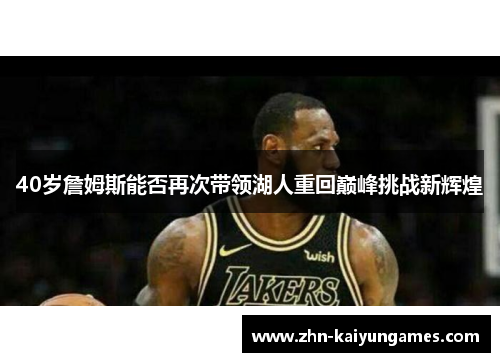 40岁詹姆斯能否再次带领湖人重回巅峰挑战新辉煌