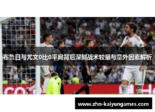 布鲁日与尤文0比0平局背后深刻战术较量与意外因素解析