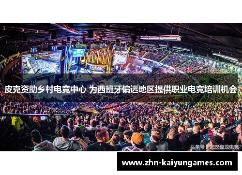 皮克资助乡村电竞中心 为西班牙偏远地区提供职业电竞培训机会
