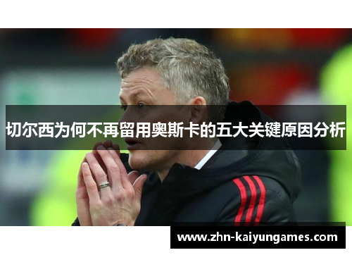 切尔西为何不再留用奥斯卡的五大关键原因分析