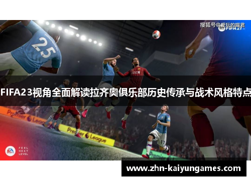 FIFA23视角全面解读拉齐奥俱乐部历史传承与战术风格特点