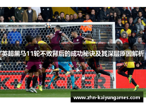 英超黑马11轮不败背后的成功秘诀及其深层原因解析
