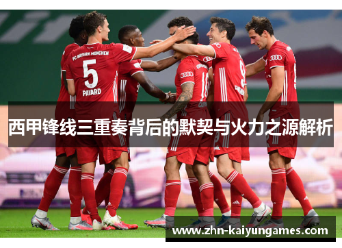 西甲锋线三重奏背后的默契与火力之源解析