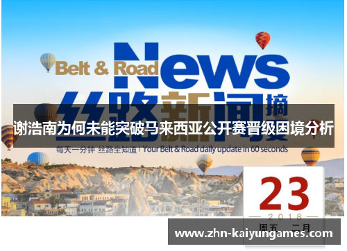 谢浩南为何未能突破马来西亚公开赛晋级困境分析 谢浩南为何未能突破马来西亚公开赛晋级困境分析