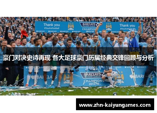豪门对决史诗再现 各大足球豪门历届经典交锋回顾与分析 豪门对决史诗再现 各大足球豪门历届经典交锋回顾与分析