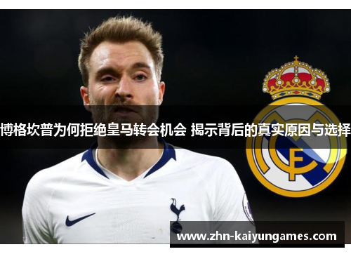 博格坎普为何拒绝皇马转会机会 揭示背后的真实原因与选择 博格坎普为何拒绝皇马转会机会 揭示背后的真实原因与选择