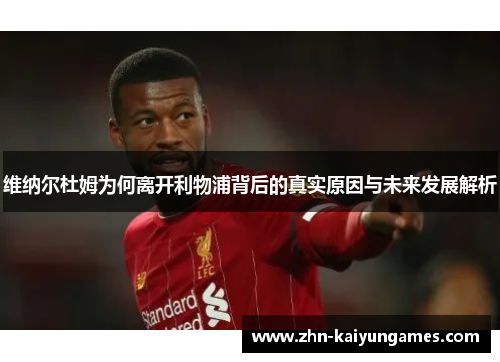 维纳尔杜姆为何离开利物浦背后的真实原因与未来发展解析