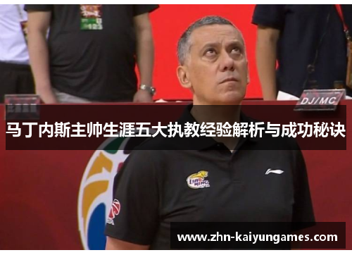 马丁内斯主帅生涯五大执教经验解析与成功秘诀