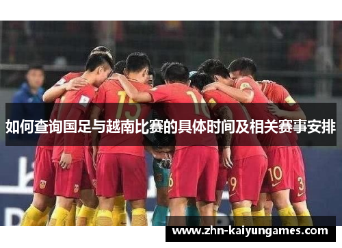 如何查询国足与越南比赛的具体时间及相关赛事安排